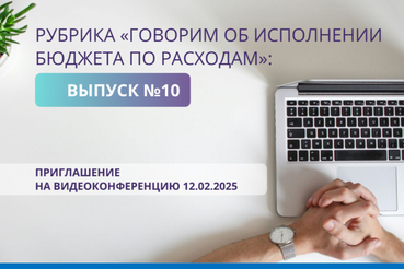 Вышел десятый выпуск рубрики «Говорим об исполнении бюджета по расходам»